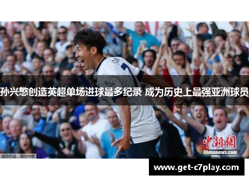 孙兴慜创造英超单场进球最多纪录 成为历史上最强亚洲球员
